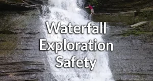Waterfall exploration & Hiking Safety Information